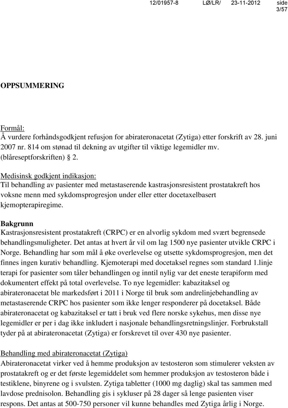 Medisinsk godkjent indikasjon: Til behandling av pasienter med metastaserende kastrasjonsresistent prostatakreft hos voksne menn med sykdomsprogresjon under eller etter docetaxelbasert