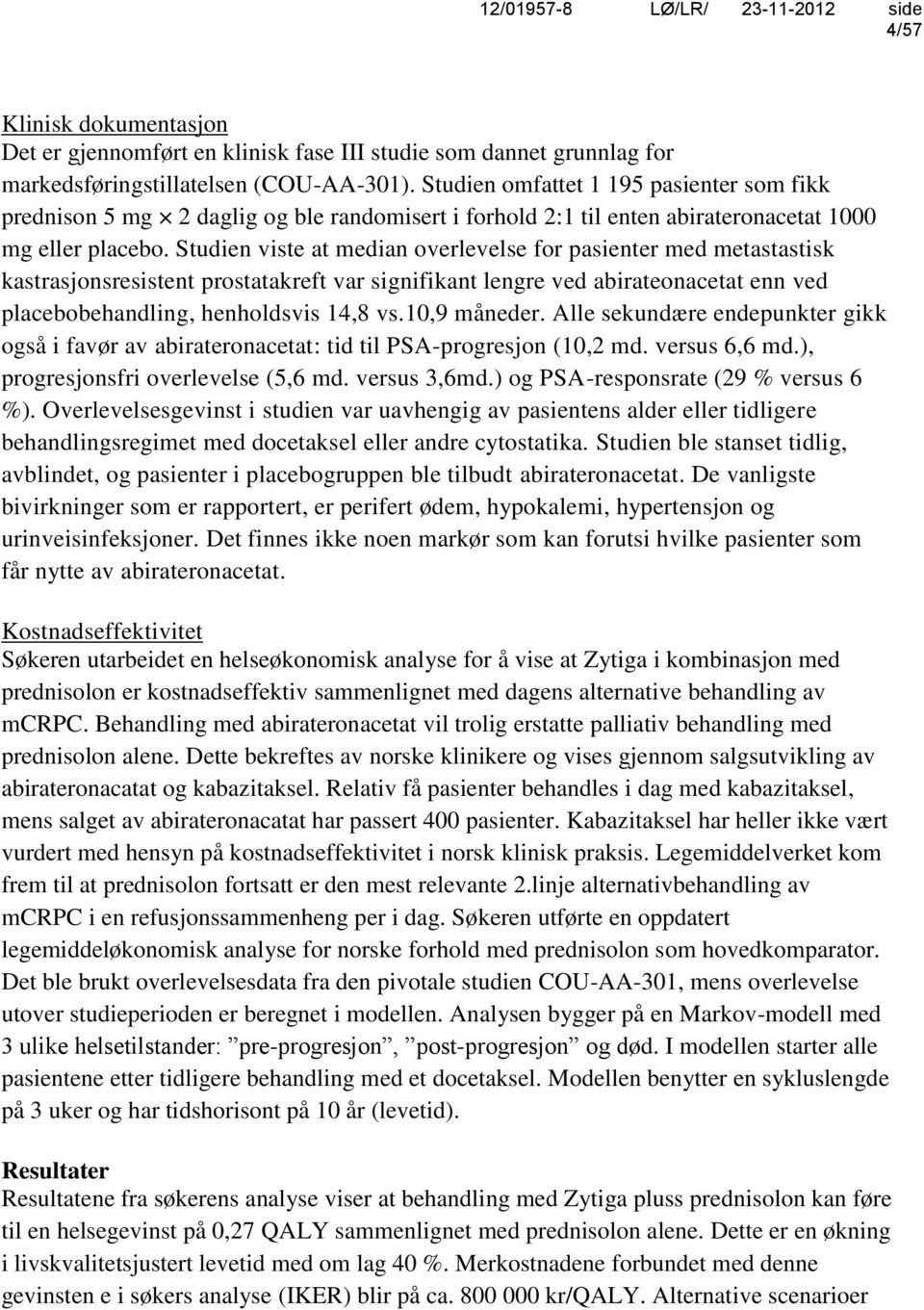 Studien viste at median overlevelse for pasienter med metastastisk kastrasjonsresistent prostatakreft var signifikant lengre ved abirateonacetat enn ved placebobehandling, henholdsvis 14,8 vs.