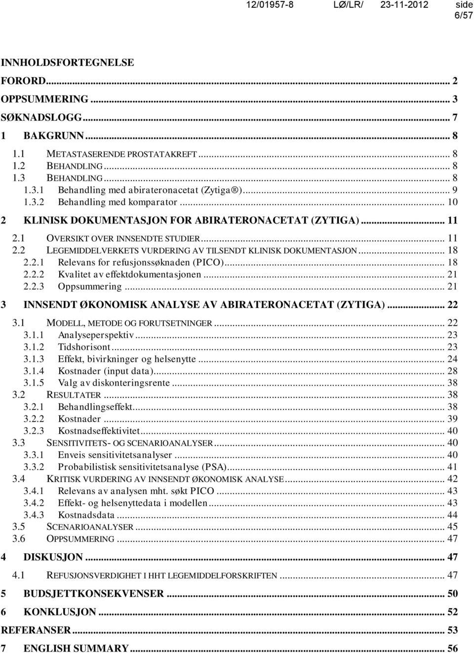 .. 18 2.2.1 Relevans for refusjonssøknaden (PICO)... 18 2.2.2 Kvalitet av effektdokumentasjonen... 21 2.2.3 Oppsummering... 21 3 INNSENDT ØKONOMISK ANALYSE AV ABIRATERONACETAT (ZYTIGA)... 22 3.