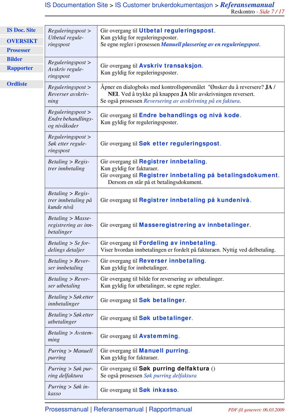 innbetalinger Betaling > Søk etter utbetalinger Betaling > Avstemming Purring > Manuell purring Purring > Søk purring delfaktura Purring > Søk inkasso Gir overgang til Utbetal reguleringspost.