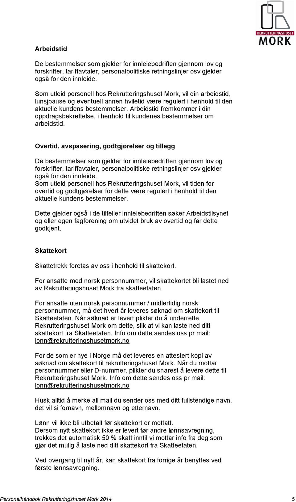 Arbeidstid fremkommer i din oppdragsbekreftelse, i henhold til kundenes bestemmelser om arbeidstid.