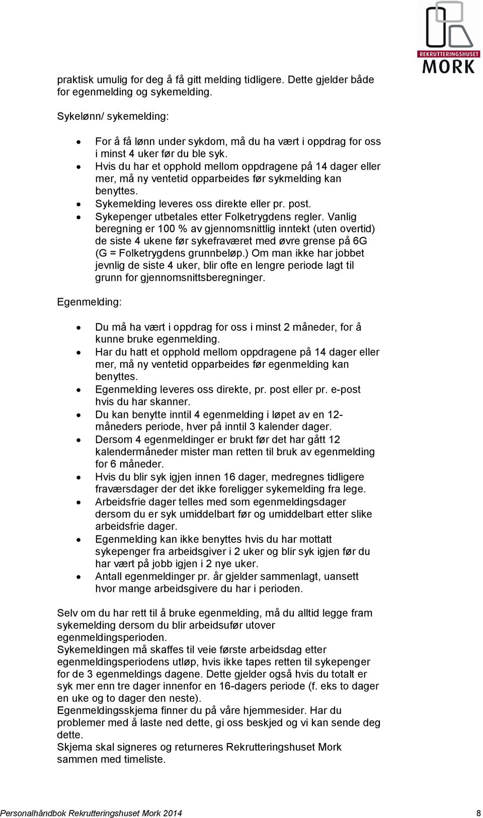 Hvis du har et opphold mellom oppdragene på 14 dager eller mer, må ny ventetid opparbeides før sykmelding kan benyttes. Sykemelding leveres oss direkte eller pr. post.