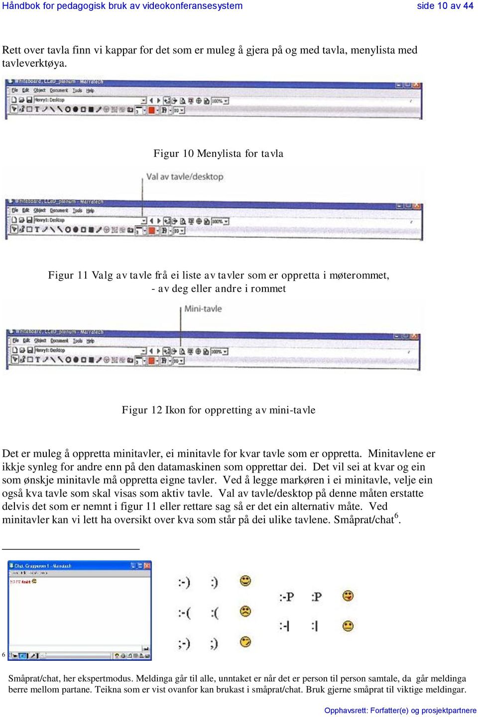 oppretta minitavler, ei minitavle for kvar tavle som er oppretta. Minitavlene er ikkje synleg for andre enn på den datamaskinen som opprettar dei.