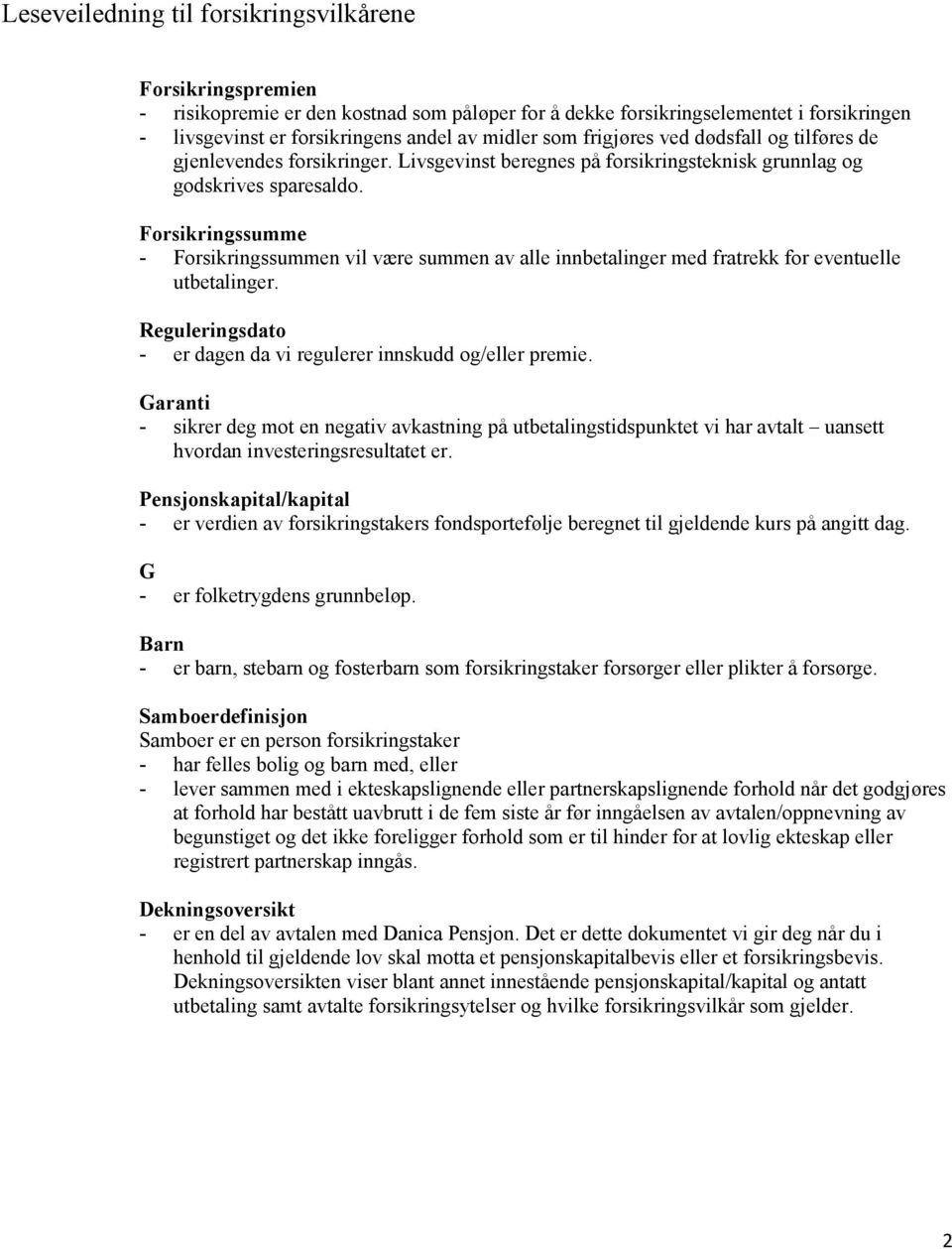 Forsikringssumme - Forsikringssummen vil være summen av alle innbetalinger med fratrekk for eventuelle utbetalinger. Reguleringsdato - er dagen da vi regulerer innskudd og/eller premie.