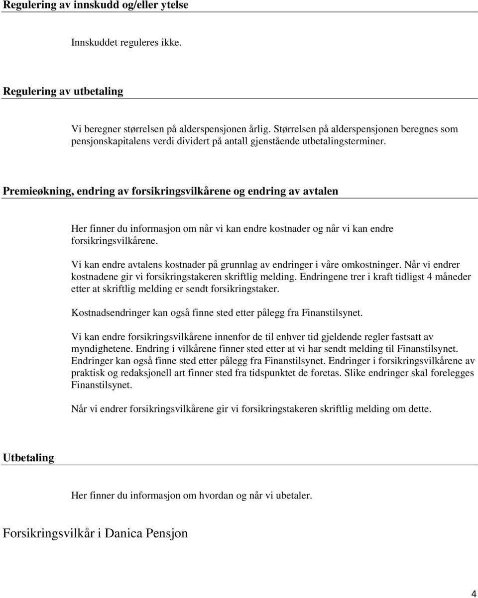 Premieøkning, endring av forsikringsvilkårene og endring av avtalen Her finner du informasjon om når vi kan endre kostnader og når vi kan endre forsikringsvilkårene.