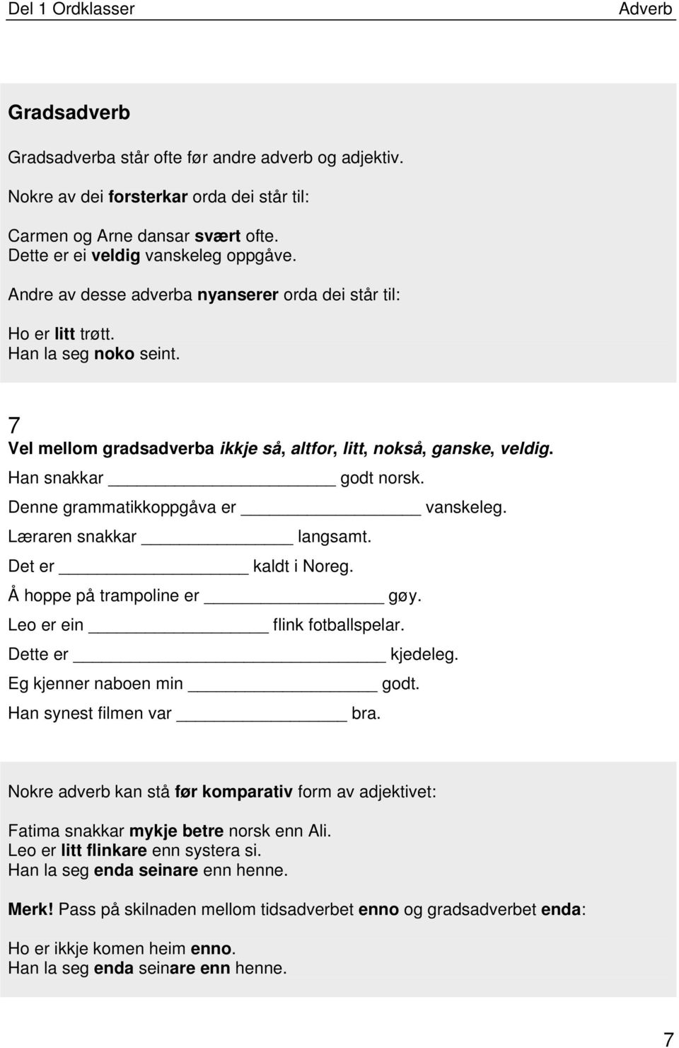 Denne grammatikkoppgåva er vanskeleg. Læraren snakkar langsamt. Det er kaldt i Noreg. Å hoppe på trampoline er gøy. Leo er ein flink fotballspelar. Dette er kjedeleg. Eg kjenner naboen min godt.