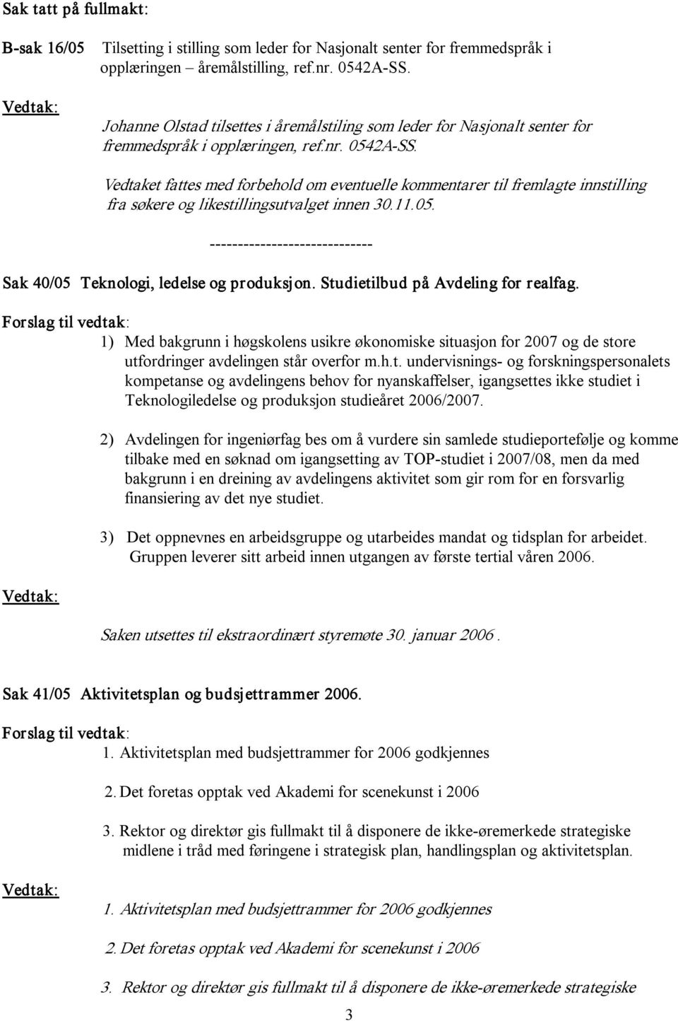 Vedtaket fattes med forbehold om eventuelle kommentarer til fremlagte innstilling fra søkere og likestillingsutvalget innen 30.11.05. Sak 40/05 Teknologi, ledelse og produksjon.