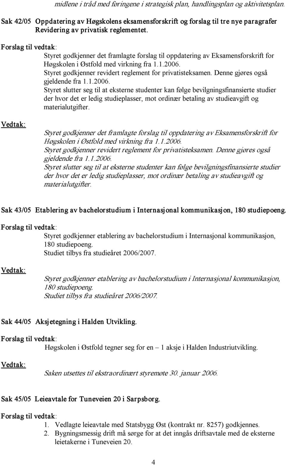 Styret godkjenner det framlagte forslag til oppdatering av Eksamensforskrift for Høgskolen i Østfold med virkning fra 1.1.2006. Styret godkjenner revidert reglement for privatisteksamen.