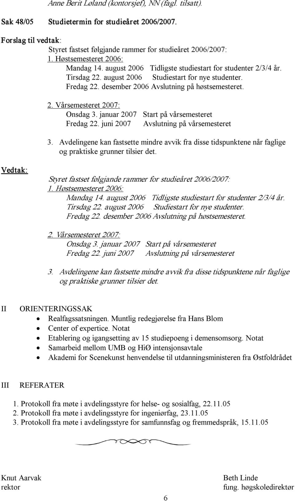 januar 2007 Start på vårsemesteret Fredag 22. juni 2007 Avslutning på vårsemesteret 3. Avdelingene kan fastsette mindre avvik fra disse tidspunktene når faglige og praktiske grunner tilsier det.