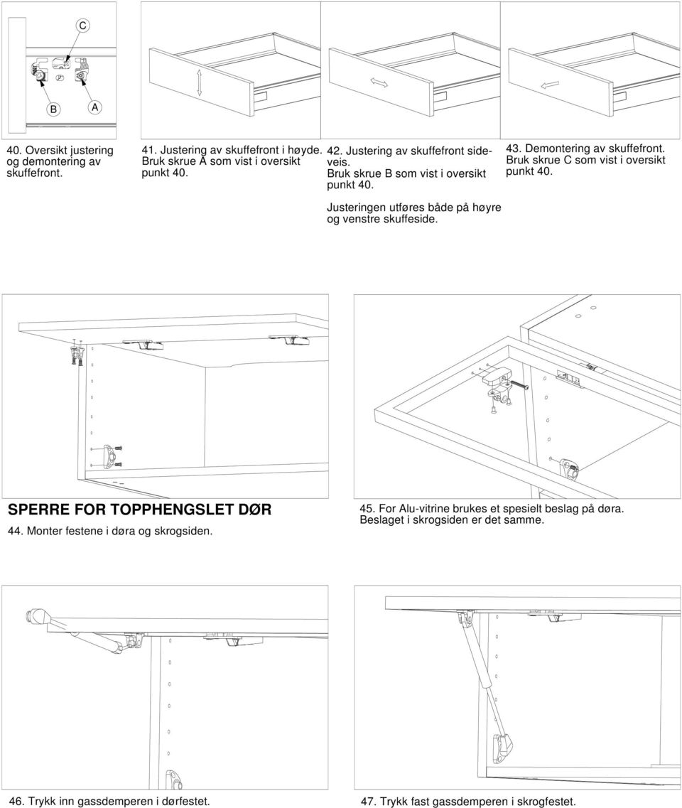 Demontering av skuffefront. Bruk skrue C som vist i oversikt punkt 40. SPERRE FOR TOPPHENGSLET DØR 44. Monter festene i døra og skrogsiden. 45.