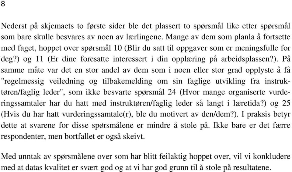 ). På samme måte var det en stor andel av dem som i noen eller stor grad opplyste å få "regelmessig veiledning og tilbakemelding om sin faglige utvikling fra instruktøren/faglig leder", som ikke