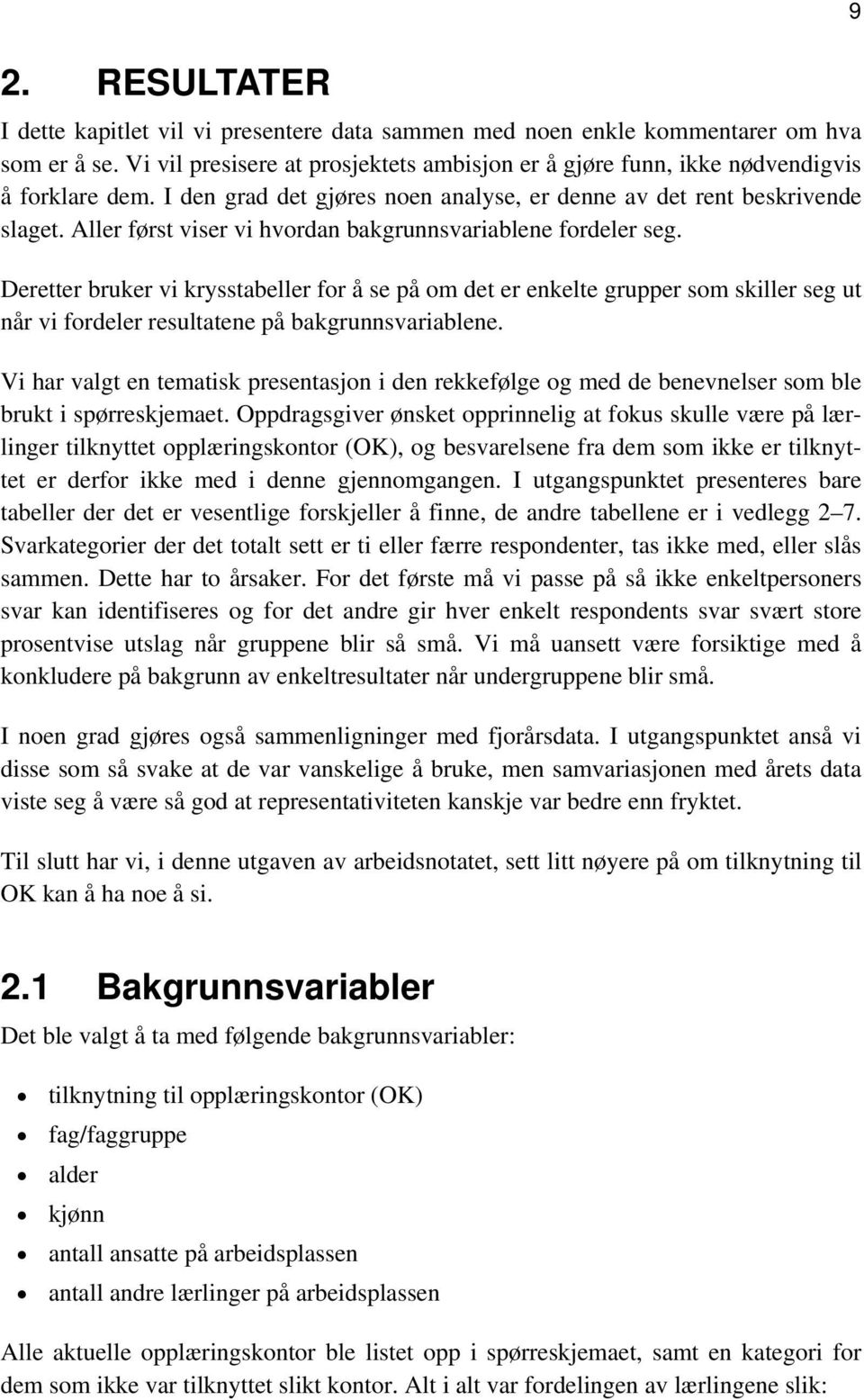 Deretter bruker vi krysstabeller for å se på om det er enkelte grupper som skiller seg ut når vi fordeler resultatene på bakgrunnsvariablene.