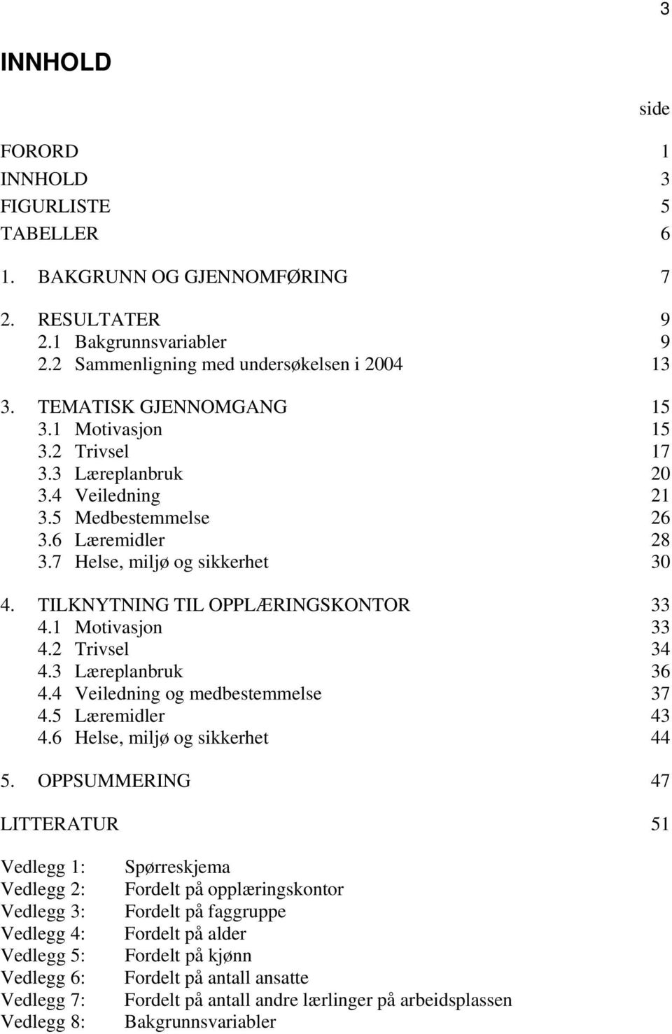 1 Motivasjon 33 4.2 Trivsel 34 4.3 Læreplanbruk 36 4.4 Veiledning og medbestemmelse 37 4.5 Læremidler 43 4.6 Helse, miljø og sikkerhet 44 5.