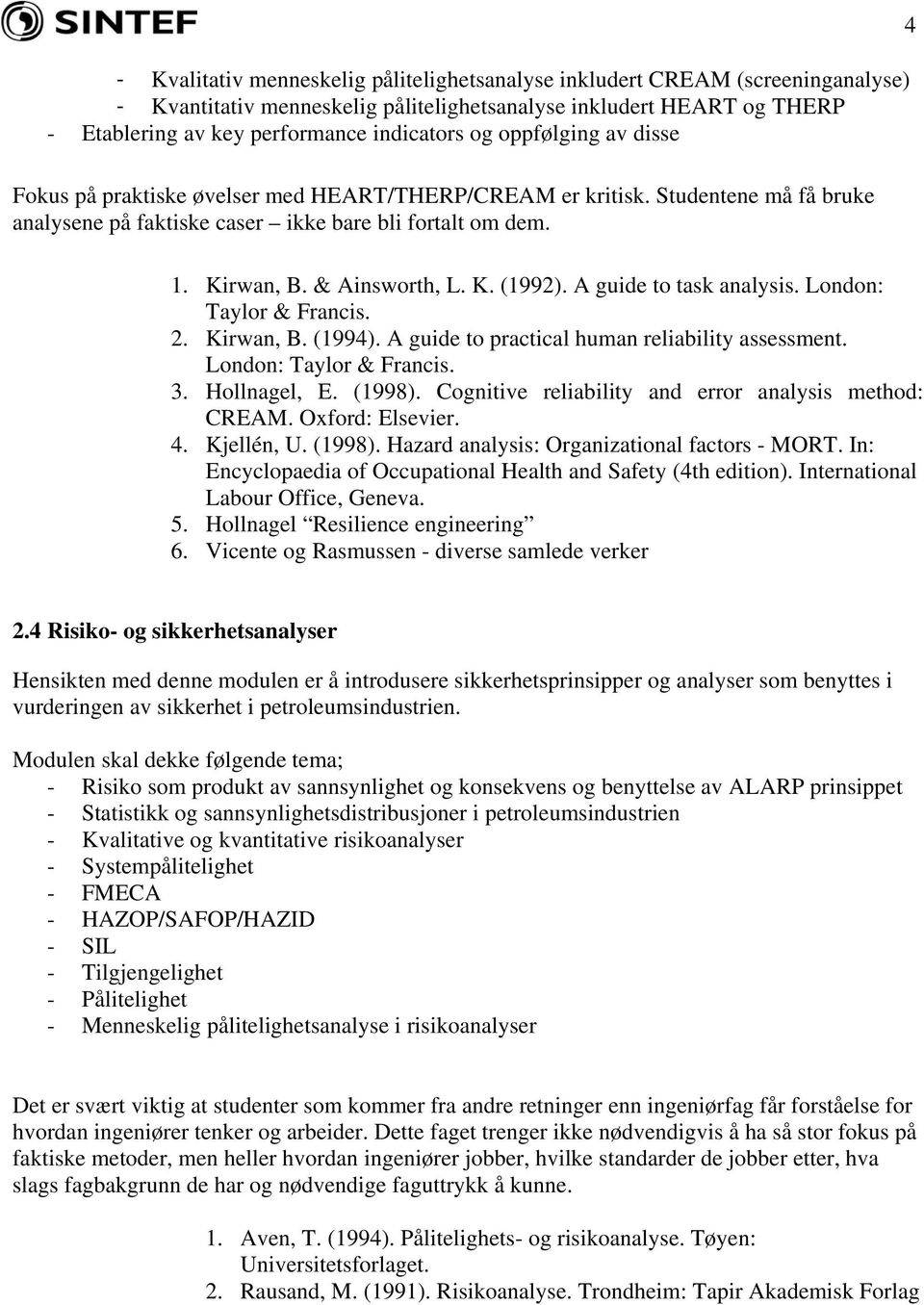 A guide to task analysis. London: Taylor & Francis. 2. Kirwan, B. (1994). A guide to practical human reliability assessment. London: Taylor & Francis. 3. Hollnagel, E. (1998).