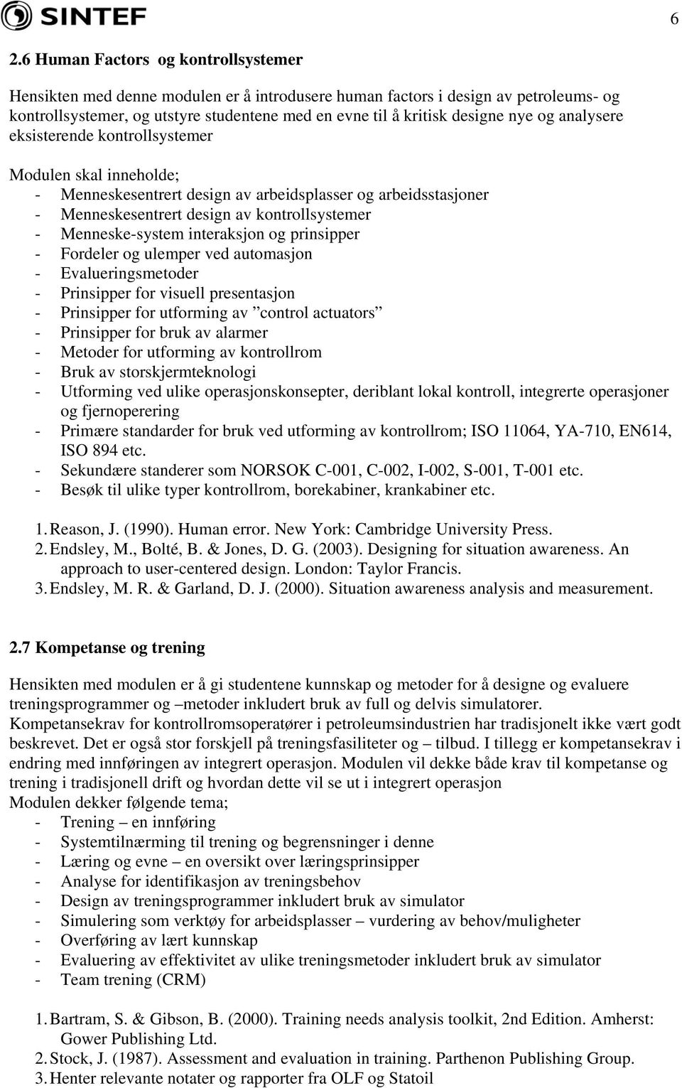 interaksjon og prinsipper - Fordeler og ulemper ved automasjon - Evalueringsmetoder - Prinsipper for visuell presentasjon - Prinsipper for utforming av control actuators - Prinsipper for bruk av