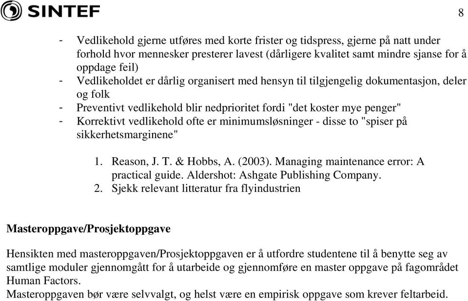 - disse to "spiser på sikkerhetsmarginene" 1. Reason, J. T. & Hobbs, A. (2003). Managing maintenance error: A practical guide. Aldershot: Ashgate Publishing Company. 2.