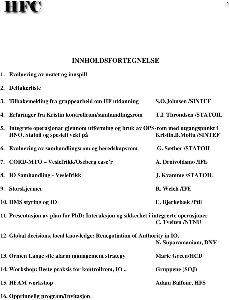 Moltu /SINTEF 6. Evaluering av samhandlingsrom og beredskapsrom G. Sæther /STATOIL 7. CORD-MTO Veslefrikk/Oseberg case r A. Drøivoldsmo /IFE 8. IO Samhandling - Veslefrikk J. Kvamme /STATOIL 9.