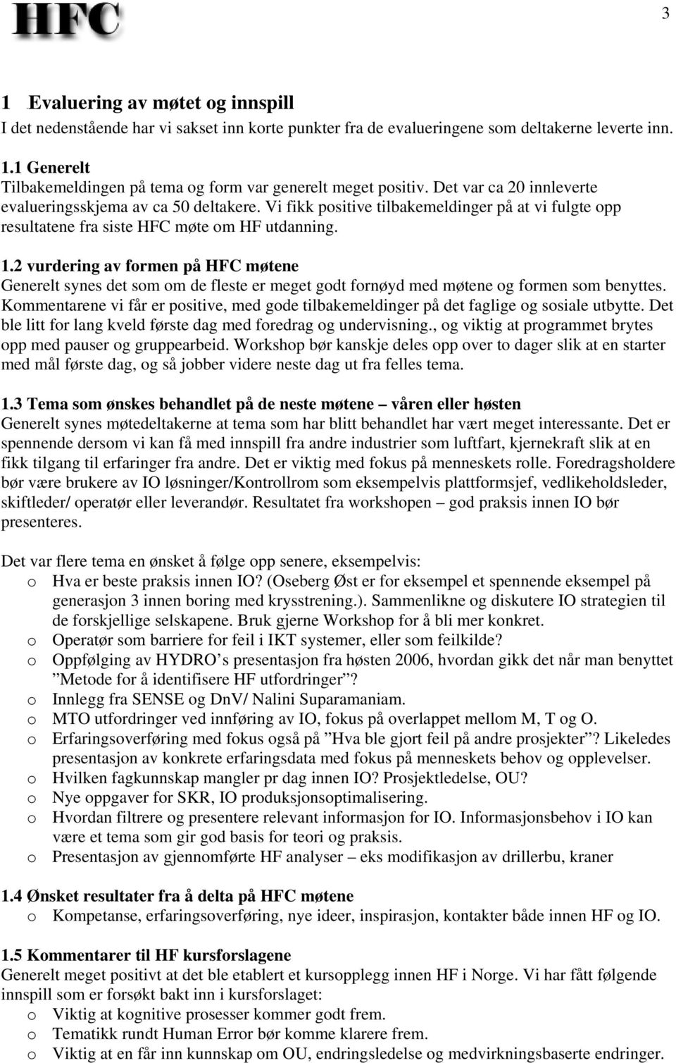 2 vurdering av formen på HFC møtene Generelt synes det som om de fleste er meget godt fornøyd med møtene og formen som benyttes.