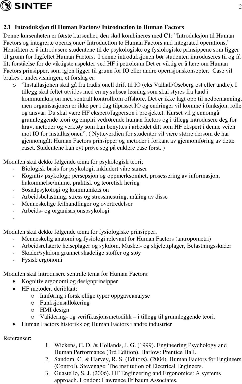 I denne introduksjonen bør studenten introduseres til og få litt forståelse for de viktigste aspekter ved HF i petroleum Det er viktig er å lære om Human Factors prinsipper, som igjen ligger til