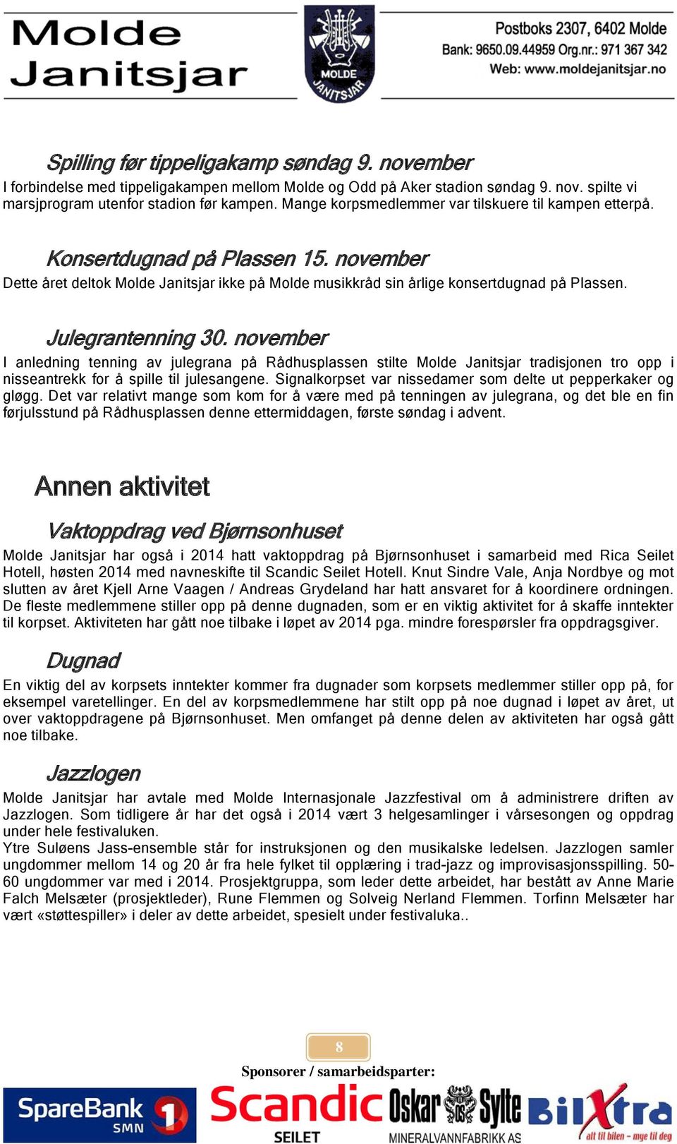 Julegrantenning 30. november I anledning tenning av julegrana på Rådhusplassen stilte Molde Janitsjar tradisjonen tro opp i nisseantrekk for å spille til julesangene.