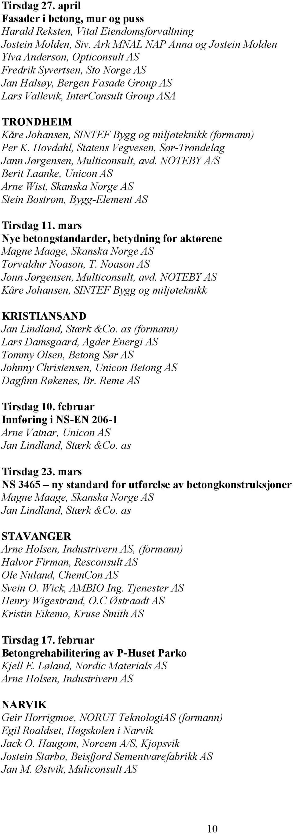 SINTEF Bygg og miljøteknikk (formann) Per K. Hovdahl, Statens Vegvesen, Sør-Trøndelag Jann Jørgensen, Multiconsult, avd.