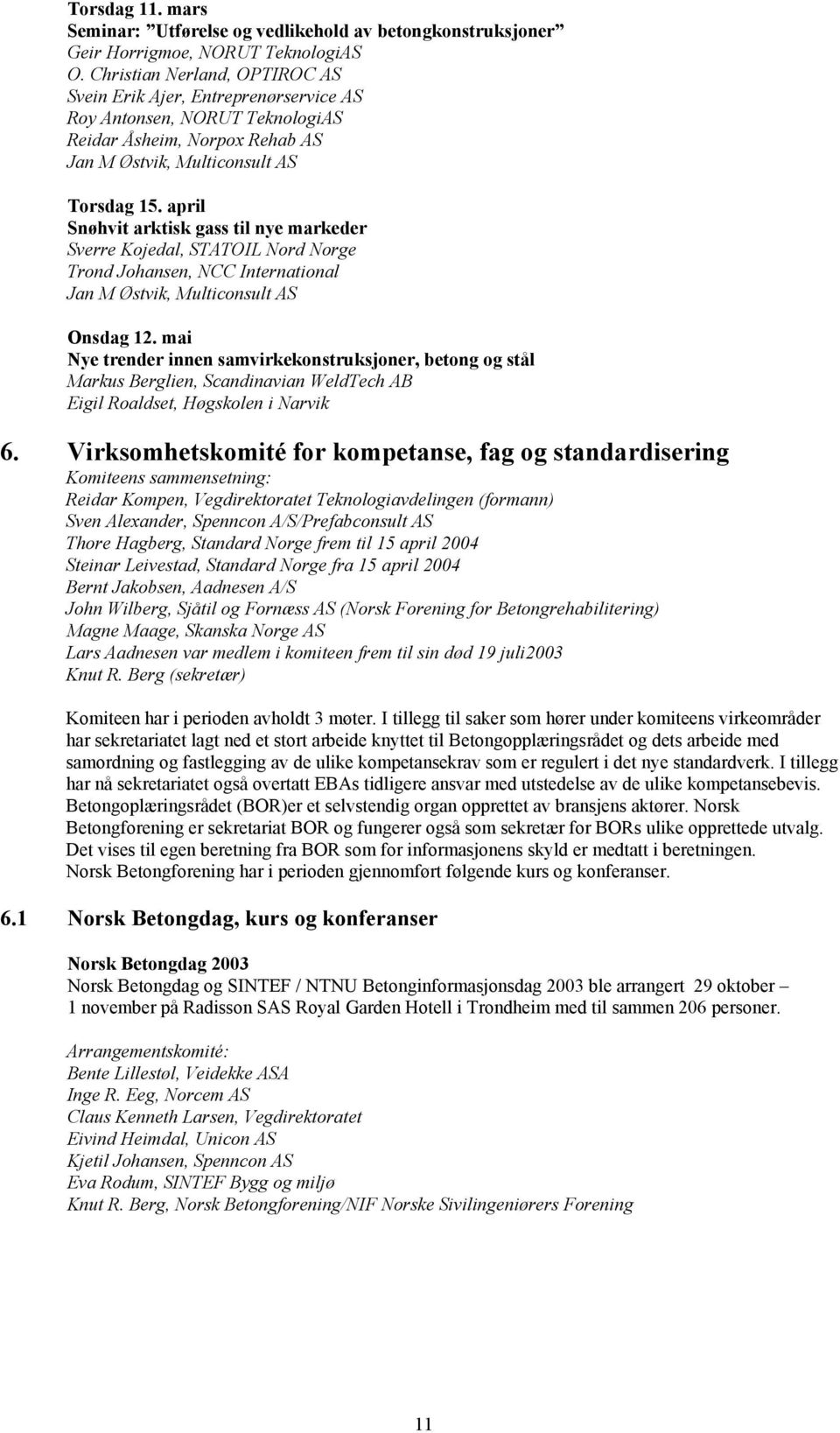 april Snøhvit arktisk gass til nye markeder Sverre Kojedal, STATOIL Nord Norge Trond Johansen, NCC International Jan M Østvik, Multiconsult AS Onsdag 12.