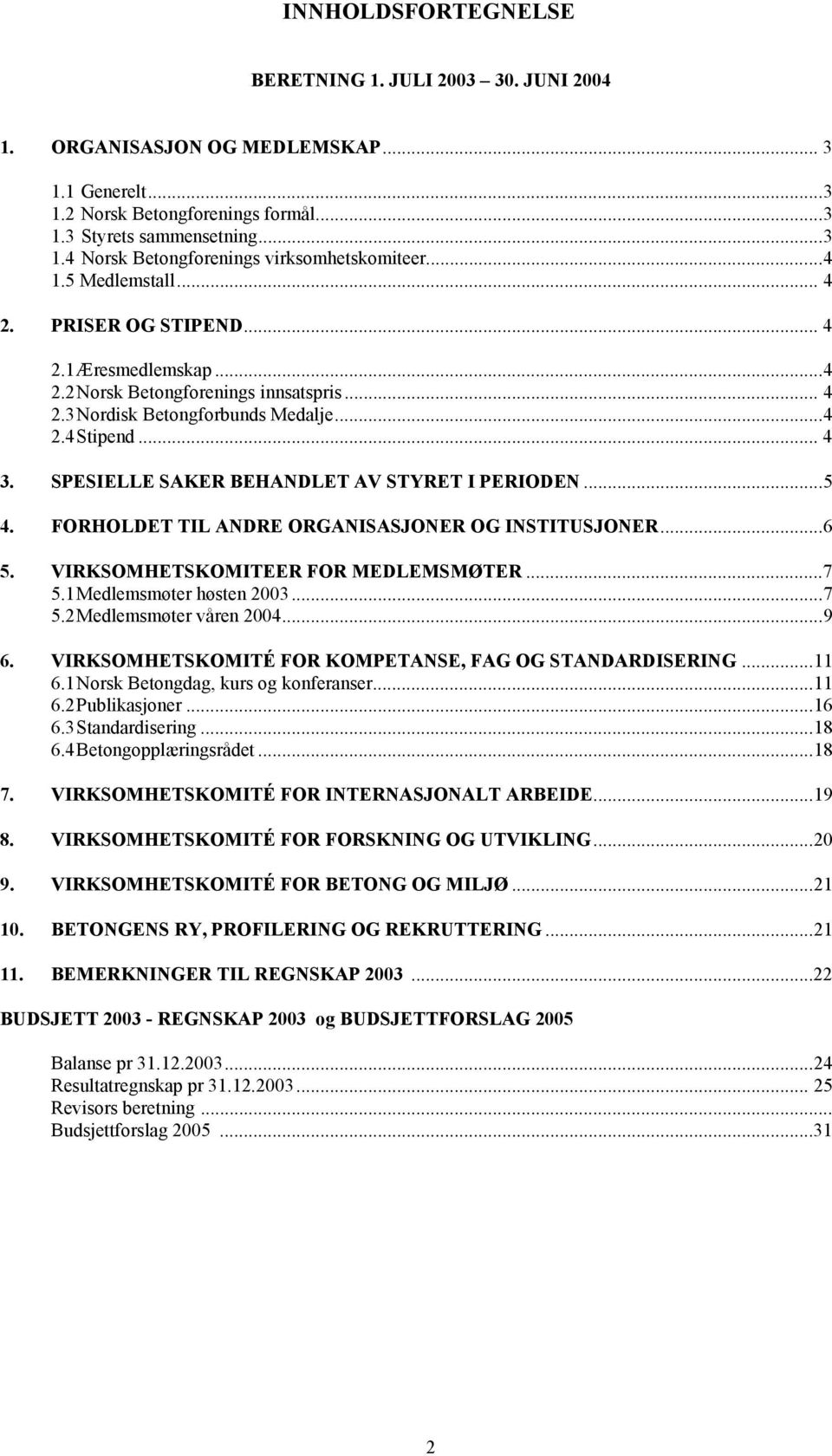 SPESIELLE SAKER BEHANDLET AV STYRET I PERIODEN...5 4. FORHOLDET TIL ANDRE ORGANISASJONER OG INSTITUSJONER...6 5. VIRKSOMHETSKOMITEER FOR MEDLEMSMØTER...7 5.1 Medlemsmøter høsten 2003...7 5.2 Medlemsmøter våren 2004.