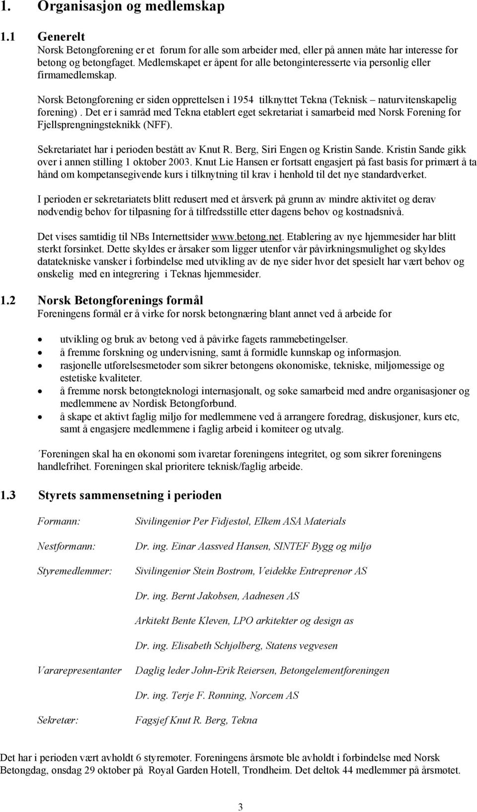 Det er i samråd med Tekna etablert eget sekretariat i samarbeid med Norsk Forening for Fjellsprengningsteknikk (NFF). Sekretariatet har i perioden bestått av Knut R. Berg, Siri Engen og Kristin Sande.