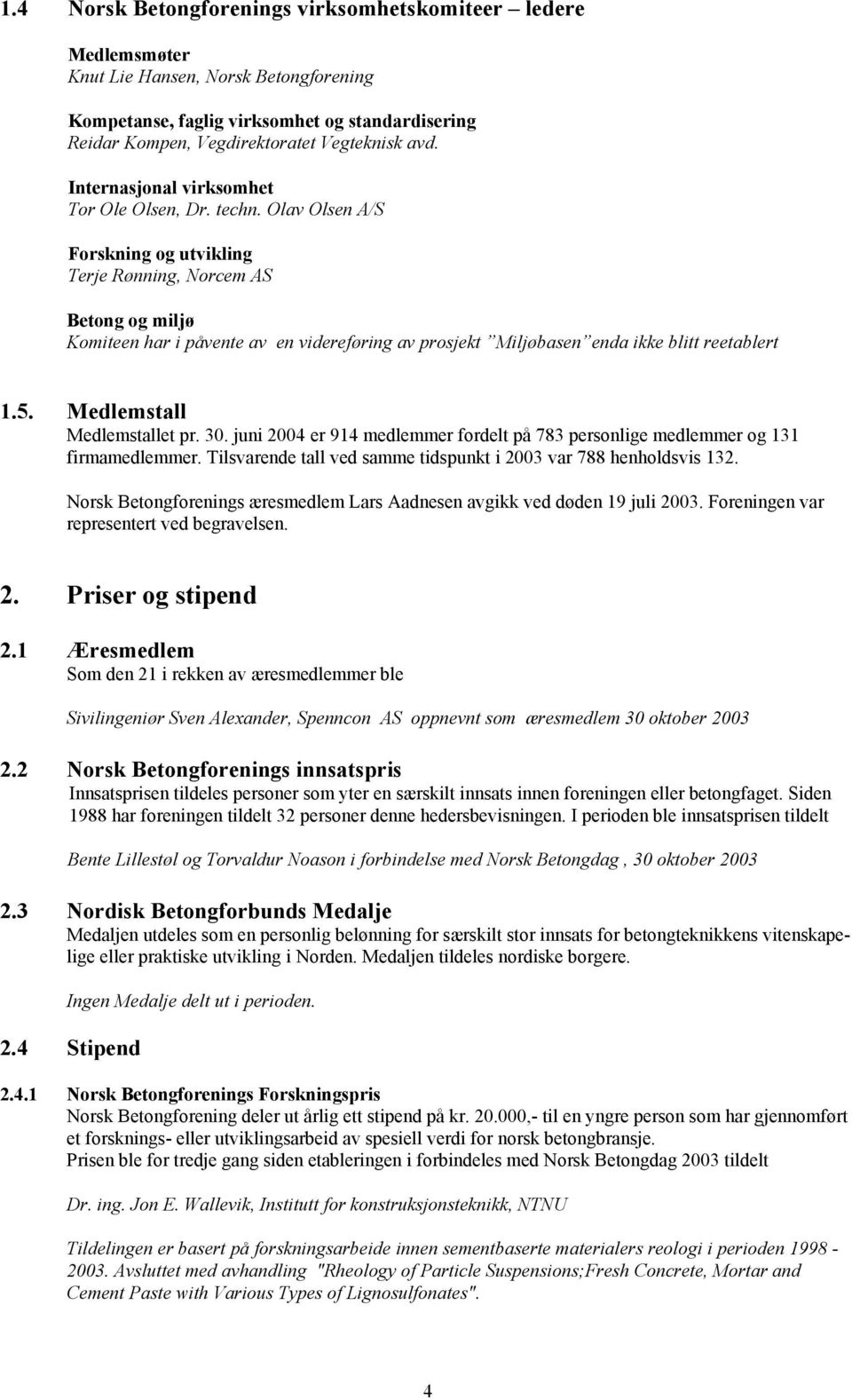 Olav Olsen A/S Forskning og utvikling Terje Rønning, Norcem AS Betong og miljø Komiteen har i påvente av en videreføring av prosjekt Miljøbasen enda ikke blitt reetablert 1.5.