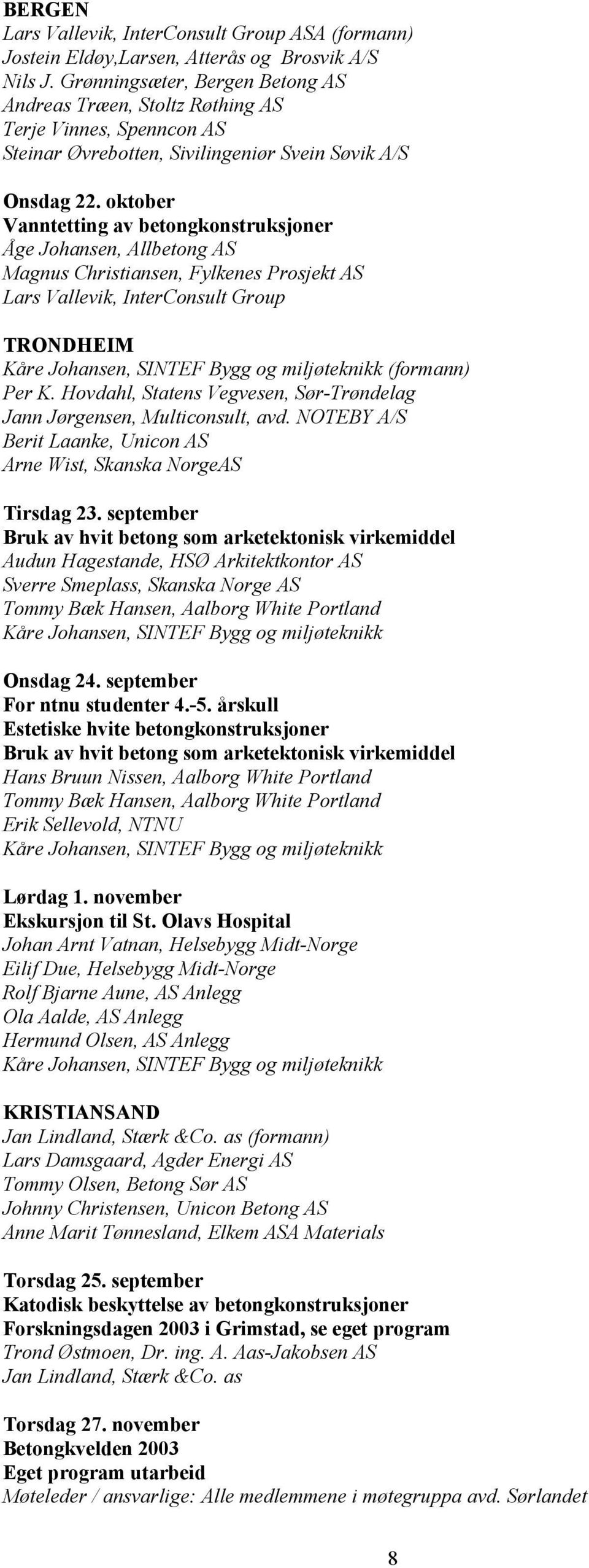 oktober Vanntetting av betongkonstruksjoner Åge Johansen, Allbetong AS Magnus Christiansen, Fylkenes Prosjekt AS Lars Vallevik, InterConsult Group TRONDHEIM Kåre Johansen, SINTEF Bygg og miljøteknikk