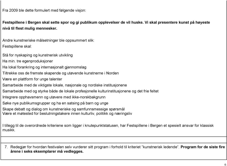 tre egenproduksjoner Ha lokal forankring og internasjonalt gjennomslag Tiltrekke oss de fremste skapende og utøvende kunstnerne i Norden Være en plattform for unge talenter Samarbeide med de