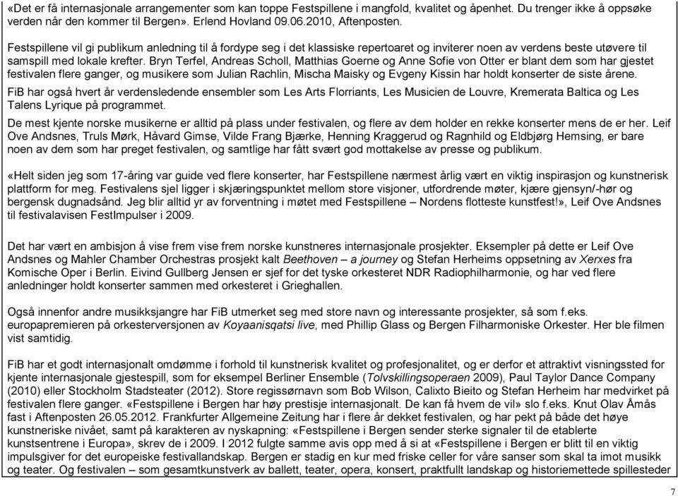 Bryn Terfel, Andreas Scholl, Matthias Goerne og Anne Sofie von Otter er blant dem som har gjestet festivalen flere ganger, og musikere som Julian Rachlin, Mischa Maisky og Evgeny Kissin har holdt