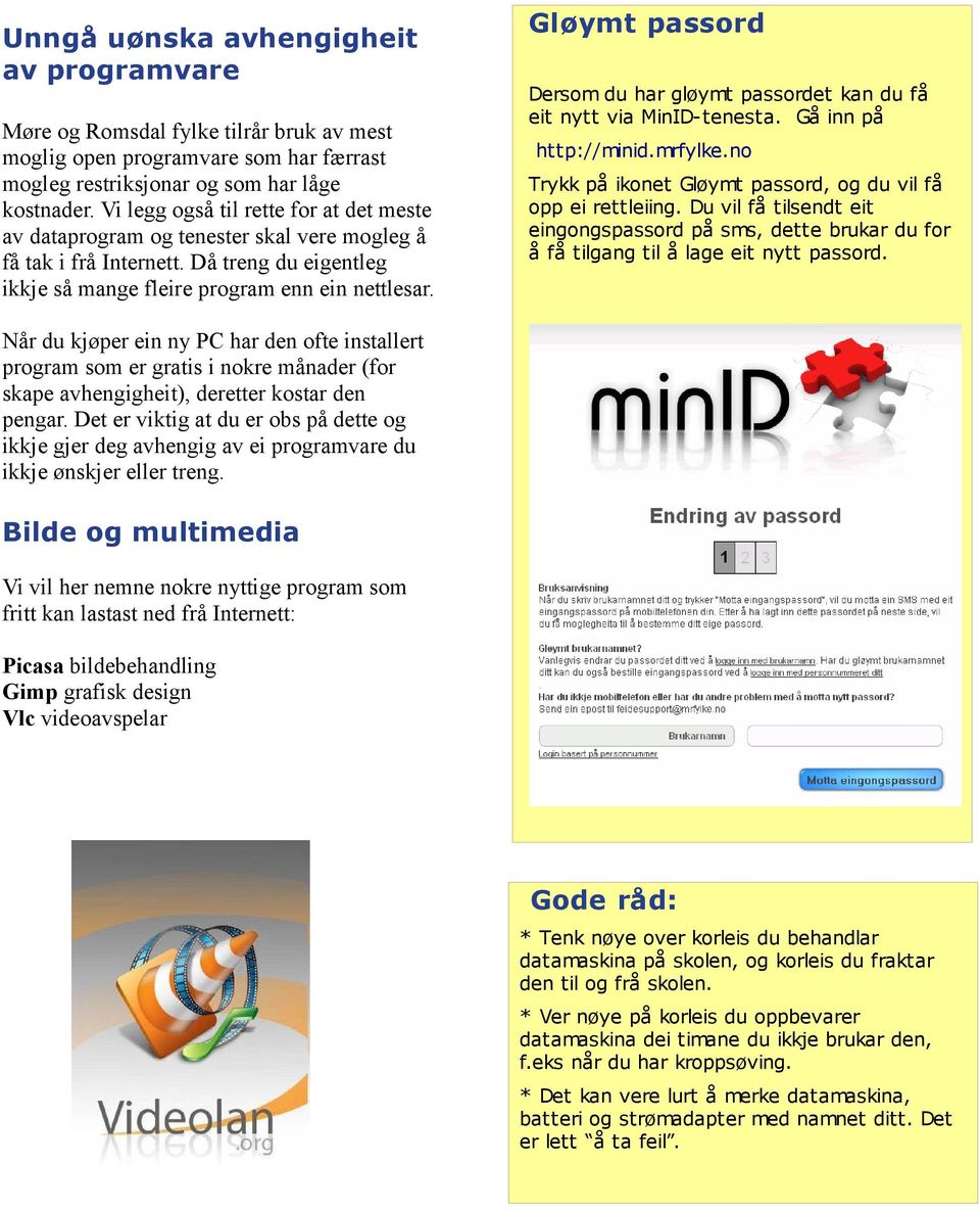 Gløymt passord Dersom du har gløymt passordet kan du få eit nytt via MinID-tenesta. Gå inn på http://minid.mrfylke.no Trykk på ikonet Gløymt passord, og du vil få opp ei rettleiing.