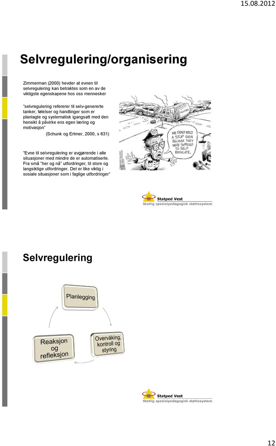 egen læring og motivasjon (Schunk og Ertmer, 2000, s 631) Evne til selvregulering er avgjørende i alle situasjoner med mindre de er automatiserte.