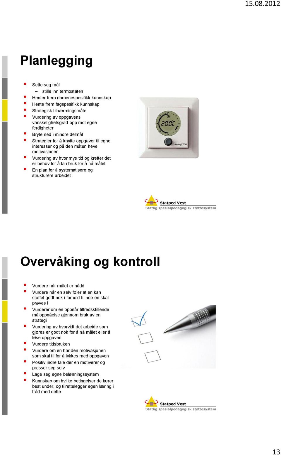 målet En plan for å systematisere og strukturere arbeidet Overvåking og kontroll Vurdere når målet er nådd Vurdere når en selv føler at en kan stoffet godt nok i forhold til noe en skal prøves i