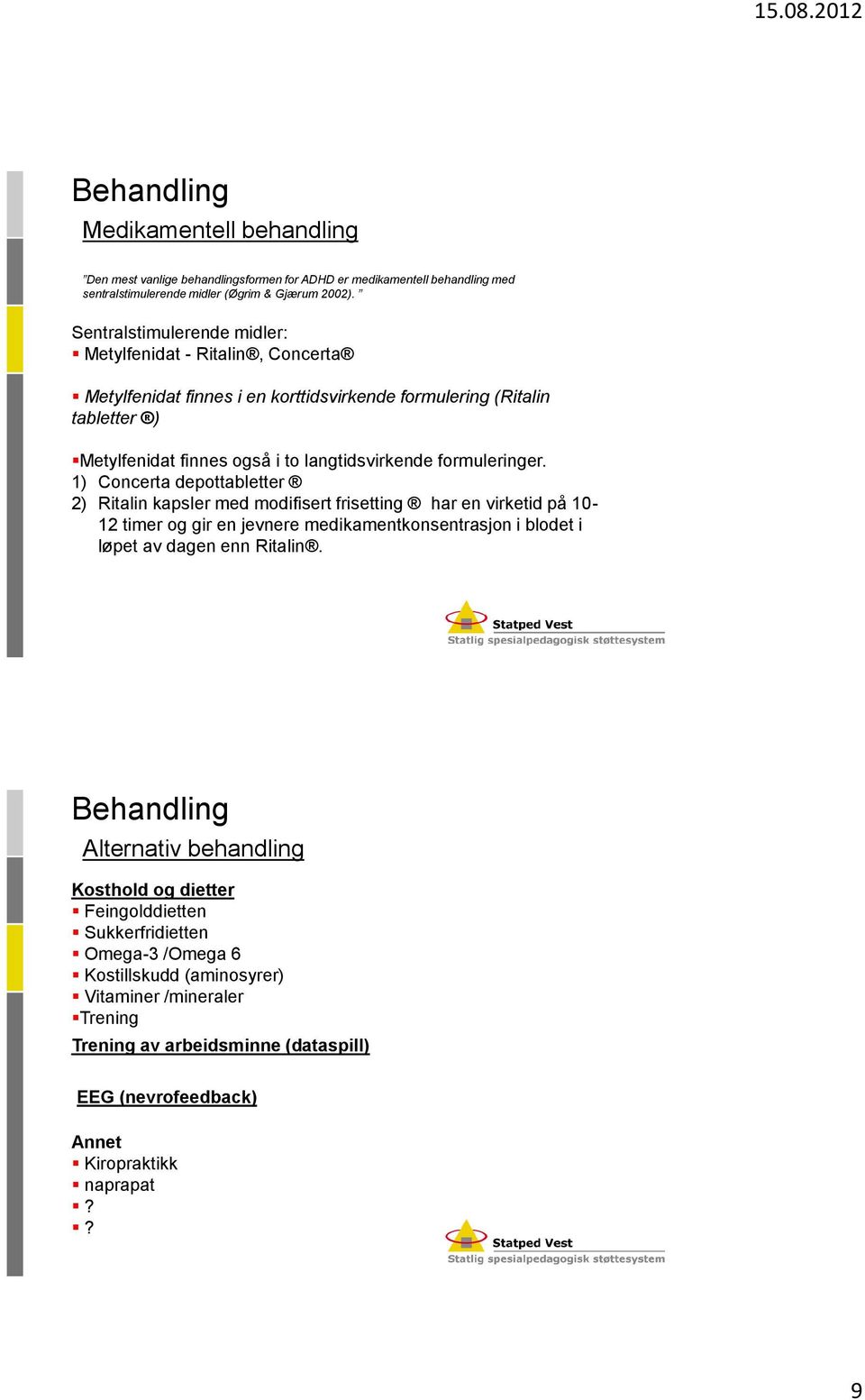 1) Concerta depottabletter 2) Ritalin kapsler med modifisert frisetting har en virketid på 10-12 timer og gir en jevnere medikamentkonsentrasjon i blodet i løpet av dagen enn Ritalin.