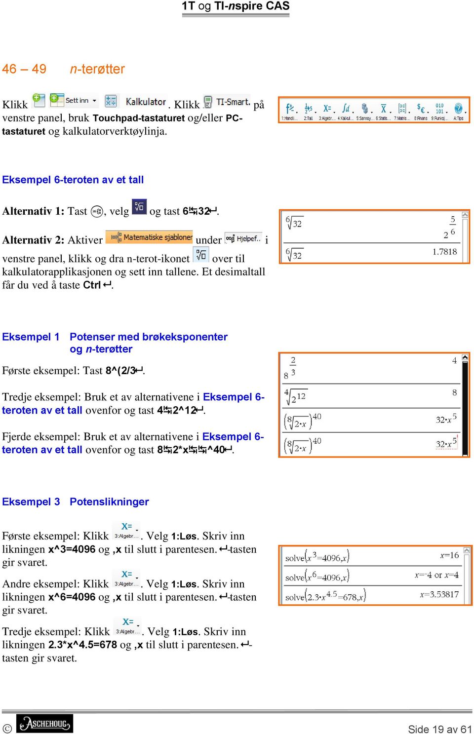 Eksempel 1 Potenser med brøkeksponenter og n-terøtter Første eksempel: Tast 8^(2/3. Tredje eksempel: Bruk et av alternativene i Eksempel 6- teroten av et tall ovenfor og tast 4 2^12.