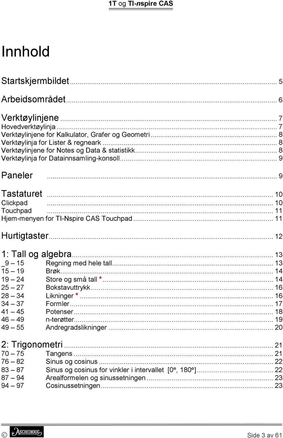 .. 11 Hurtigtaster... 12 1: Tall og algebra... 13 9 15 Regning med hele tall... 13 15 19 Brøk... 14 19 24 Store og små tall *... 14 25 27 Bokstavuttrykk... 16 28 34 Likninger *... 16 34 37 Formler.