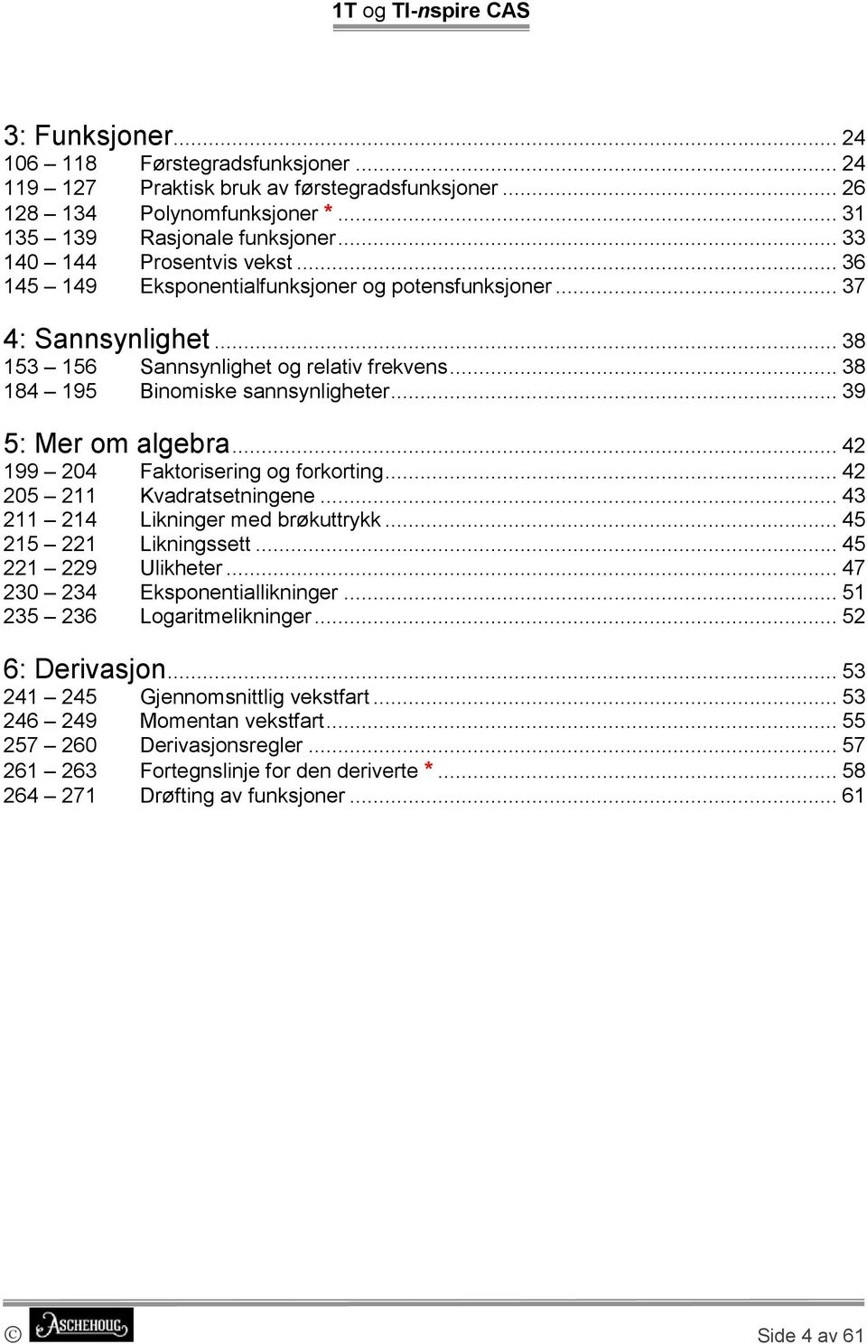 .. 39 5: Mer om algebra... 42 199 204 Faktorisering og forkorting... 42 205 211 Kvadratsetningene... 43 211 214 Likninger med brøkuttrykk... 45 215 221 Likningssett... 45 221 229 Ulikheter.