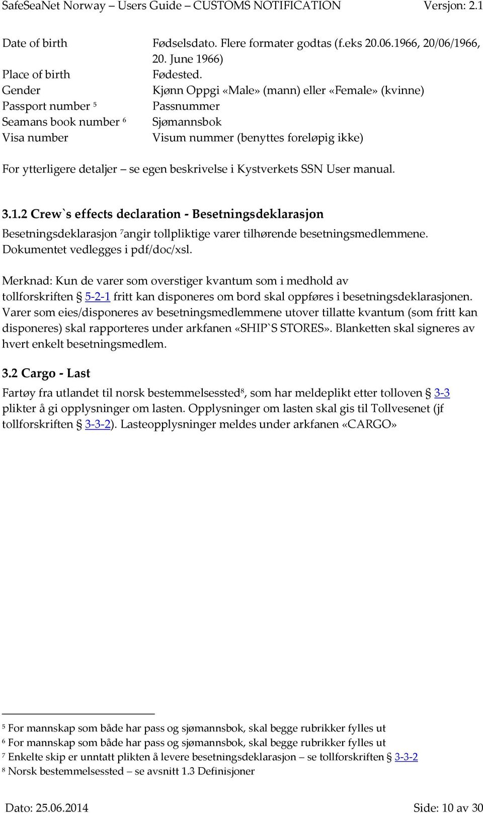 egen beskrivelse i Kystverkets SSN User manual. 3.1.2 Crew`s effects declaration - Besetningsdeklarasjon Besetningsdeklarasjon 7 angir tollpliktige varer tilhørende besetningsmedlemmene.