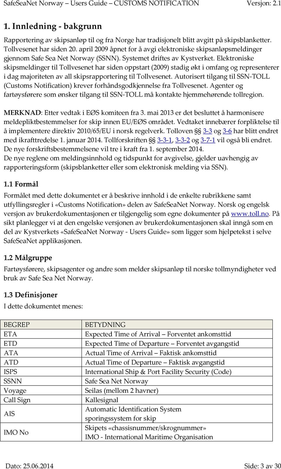 Elektroniske skipsmeldinger til Tollvesenet har siden oppstart (2009) stadig økt i omfang og representerer i dag majoriteten av all skipsrapportering til Tollvesenet.