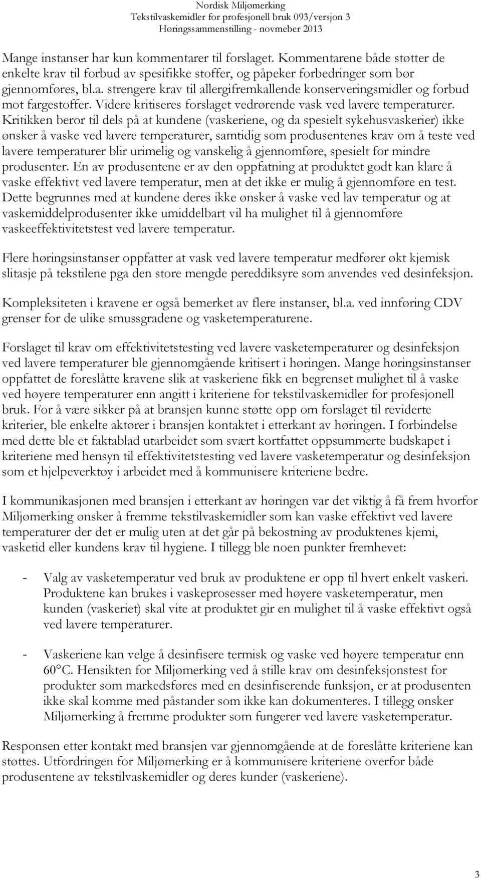 Kritikken beror til dels på at kundene (vaskeriene, og da spesielt sykehusvaskerier) ikke ønsker å vaske ved lavere temperaturer, samtidig som produsentenes krav om å teste ved lavere temperaturer