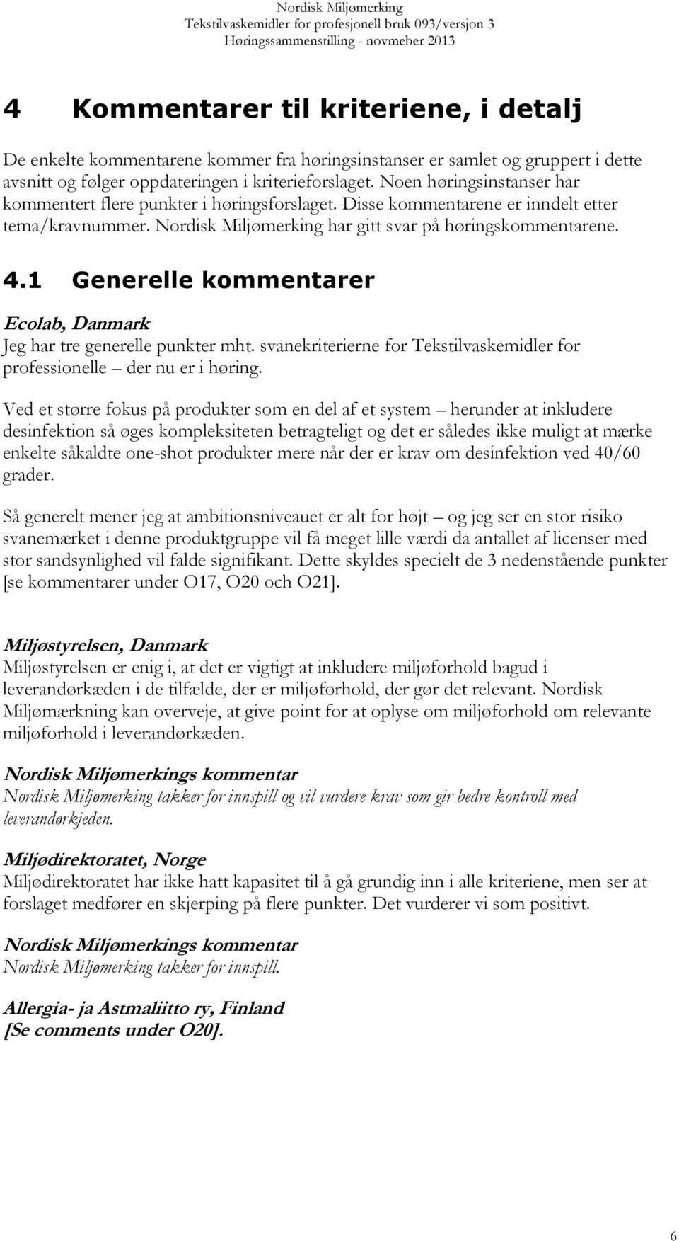 1 Generelle kommentarer Ecolab, Danmark Jeg har tre generelle punkter mht. svanekriterierne for Tekstilvaskemidler for professionelle der nu er i høring.