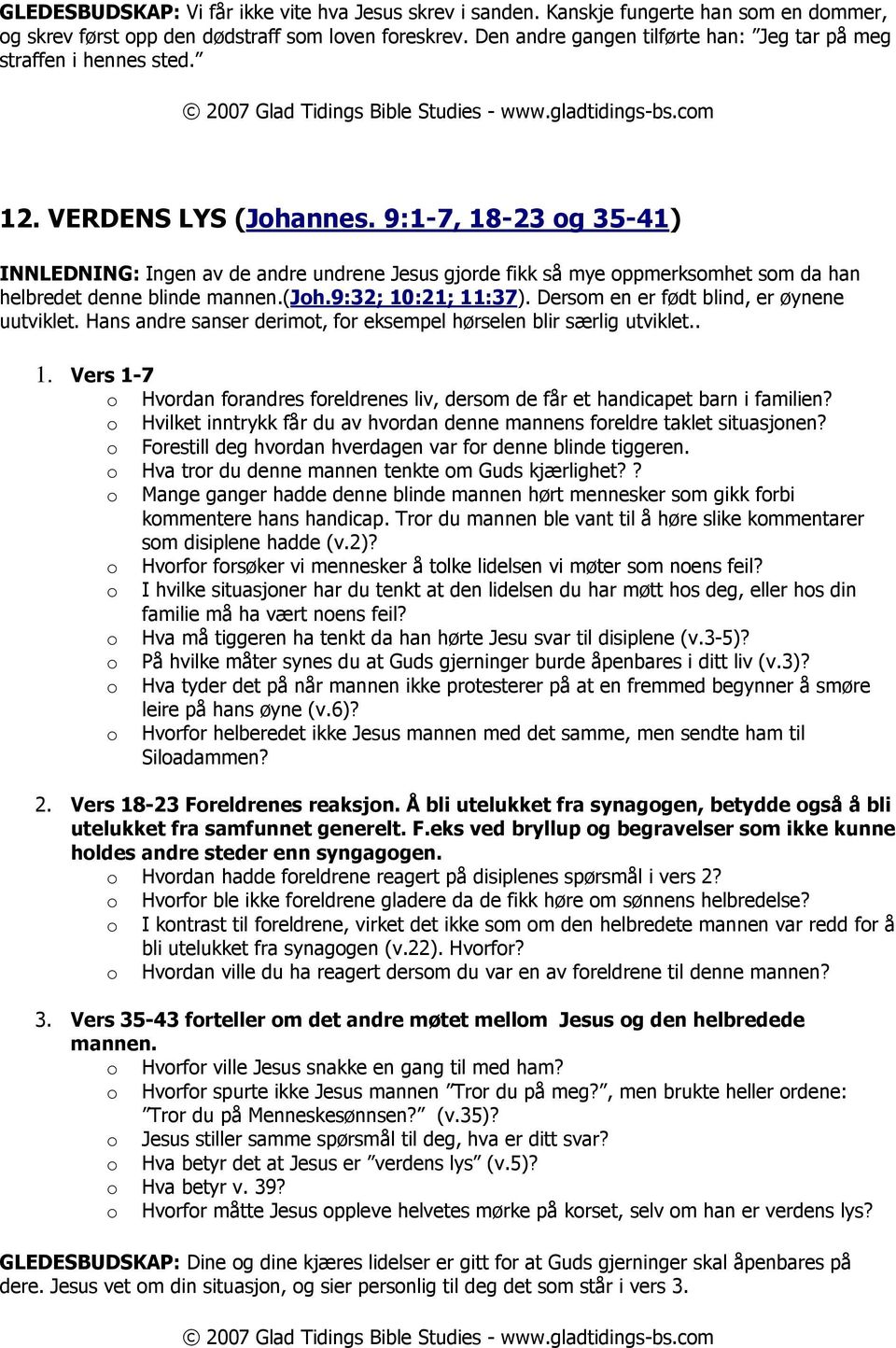 9:1-7, 18-23 g 35-41) INNLEDNING: Ingen av de andre undrene Jesus gjrde fikk så mye ppmerksmhet sm da han helbredet denne blinde mannen.(jh.9:32; 10:21; 11:37).