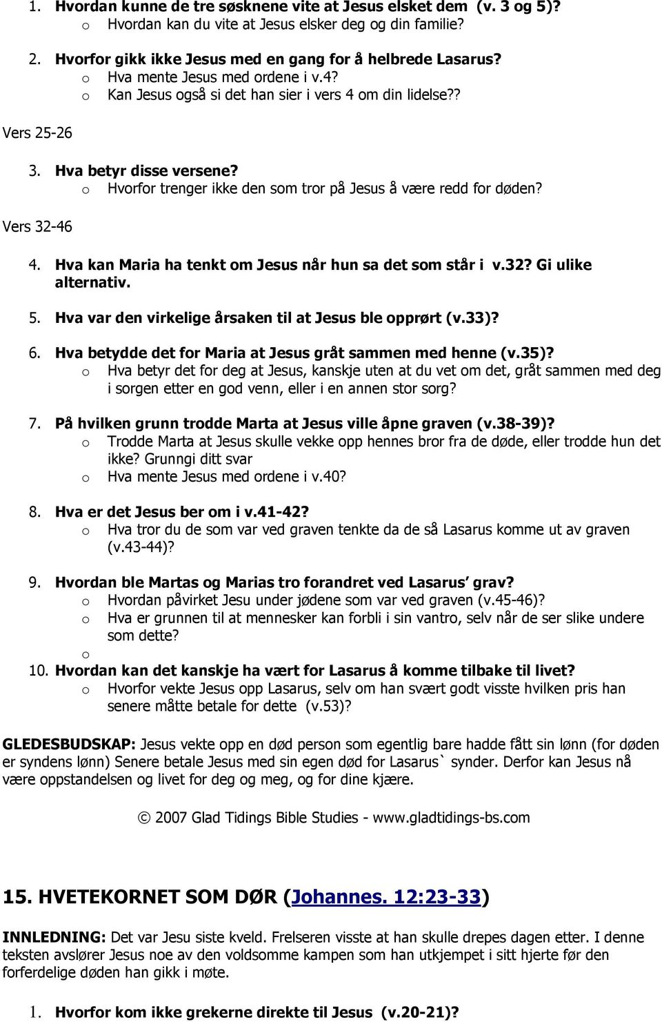 Vers 32-46 4. Hva kan Maria ha tenkt m Jesus når hun sa det sm står i v.32? Gi ulike alternativ. 5. Hva var den virkelige årsaken til at Jesus ble pprørt (v.33)? 6.