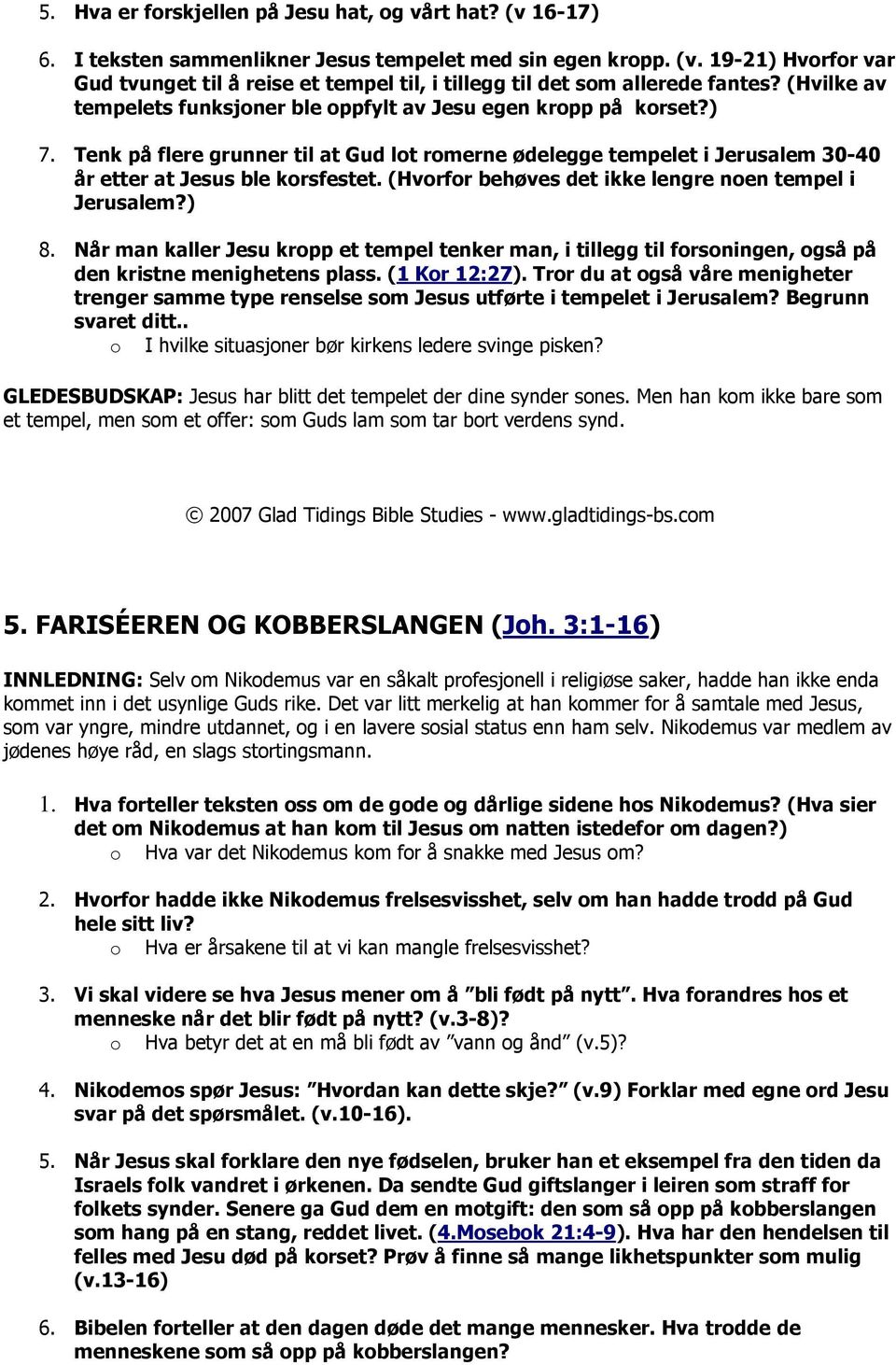 (Hvrfr behøves det ikke lengre nen tempel i Jerusalem?) 8. Når man kaller Jesu krpp et tempel tenker man, i tillegg til frsningen, gså på den kristne menighetens plass. (1 Kr 12:27).