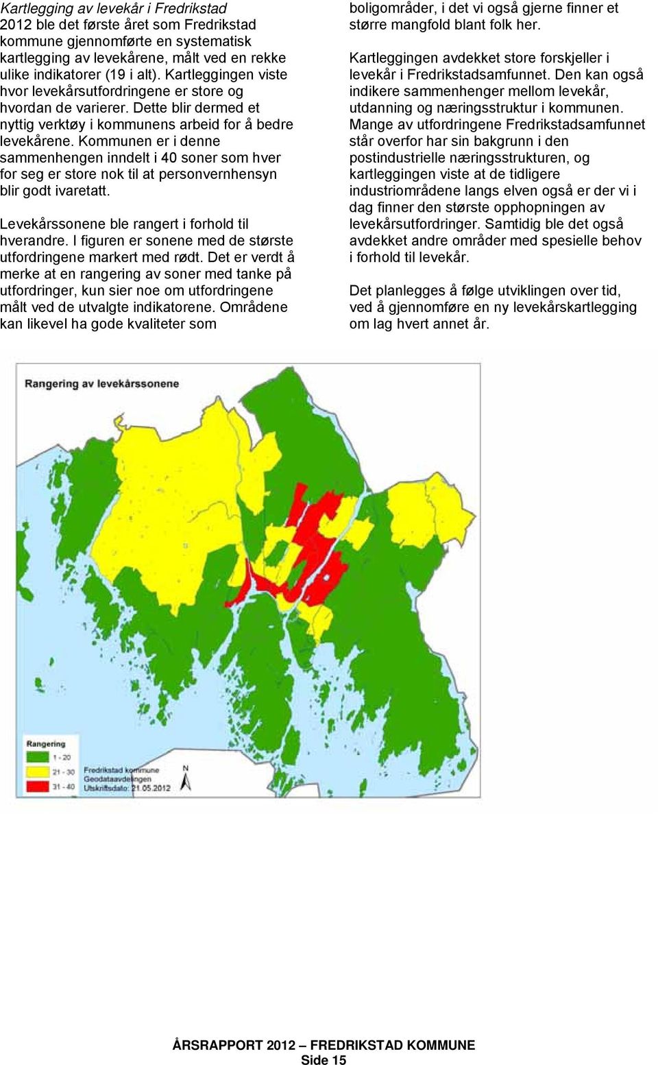 Kommunen er i denne sammenhengen inndelt i 40 soner som hver for seg er store nok til at personvernhensyn blir godt ivaretatt. Levekårssonene ble rangert i forhold til hverandre.