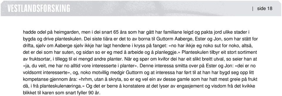 altså, det er dei som har suten, og sidan so er eg med å arbeide og å planleggje.» Planteskulen tilbyr eit stort sortiment av fruktsortar, i tillegg til ei mengd andre planter.