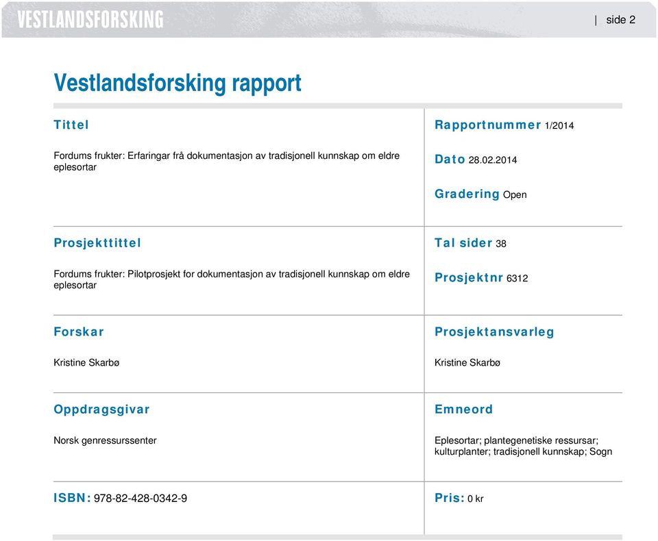 2014 Gradering Open Prosjekttittel Tal sider 38 Fordums frukter: Pilotprosjekt for dokumentasjon av tradisjonell kunnskap om eldre