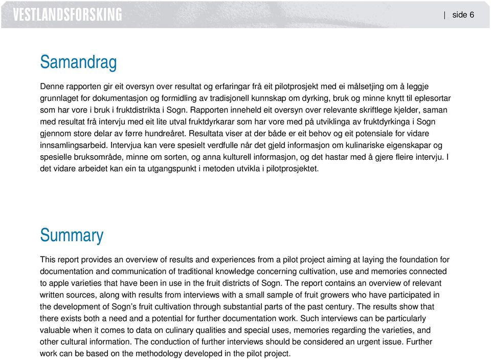 Rapporten inneheld eit oversyn over relevante skriftlege kjelder, saman med resultat frå intervju med eit lite utval fruktdyrkarar som har vore med på utviklinga av fruktdyrkinga i Sogn gjennom store